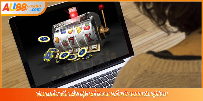 Tìm Hiểu Tất Tần Tật Về Tool Nổ Hũ AU88 Và Lợi Ích